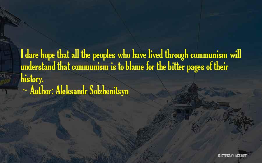 Aleksandr Solzhenitsyn Quotes: I Dare Hope That All The Peoples Who Have Lived Through Communism Will Understand That Communism Is To Blame For