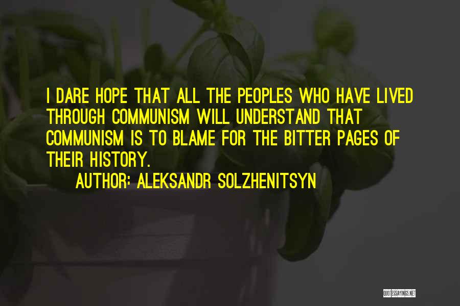 Aleksandr Solzhenitsyn Quotes: I Dare Hope That All The Peoples Who Have Lived Through Communism Will Understand That Communism Is To Blame For