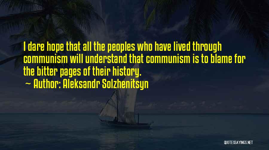 Aleksandr Solzhenitsyn Quotes: I Dare Hope That All The Peoples Who Have Lived Through Communism Will Understand That Communism Is To Blame For
