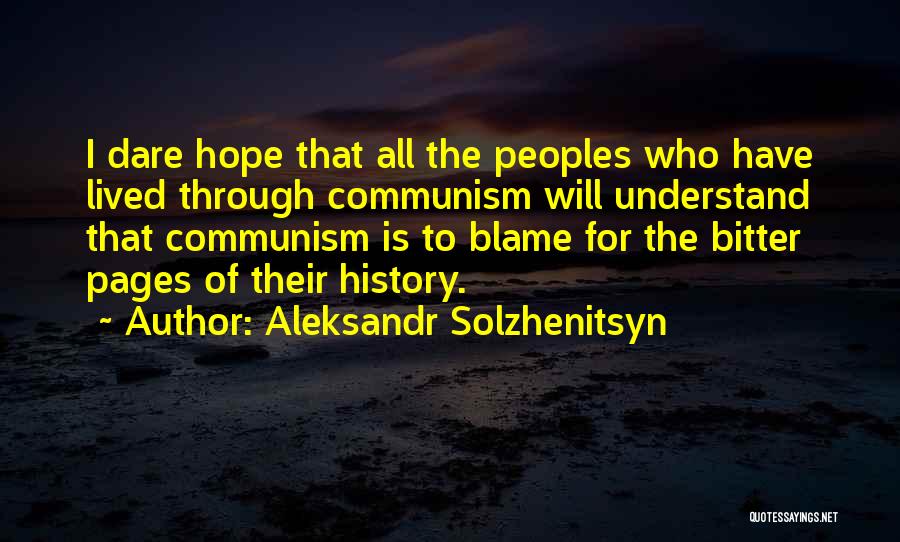 Aleksandr Solzhenitsyn Quotes: I Dare Hope That All The Peoples Who Have Lived Through Communism Will Understand That Communism Is To Blame For