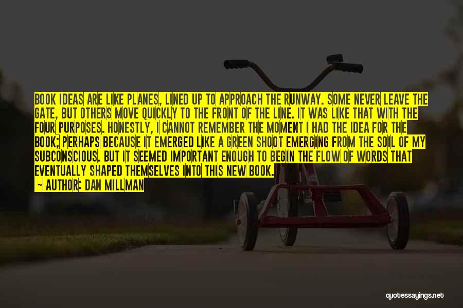 Dan Millman Quotes: Book Ideas Are Like Planes, Lined Up To Approach The Runway. Some Never Leave The Gate, But Others Move Quickly