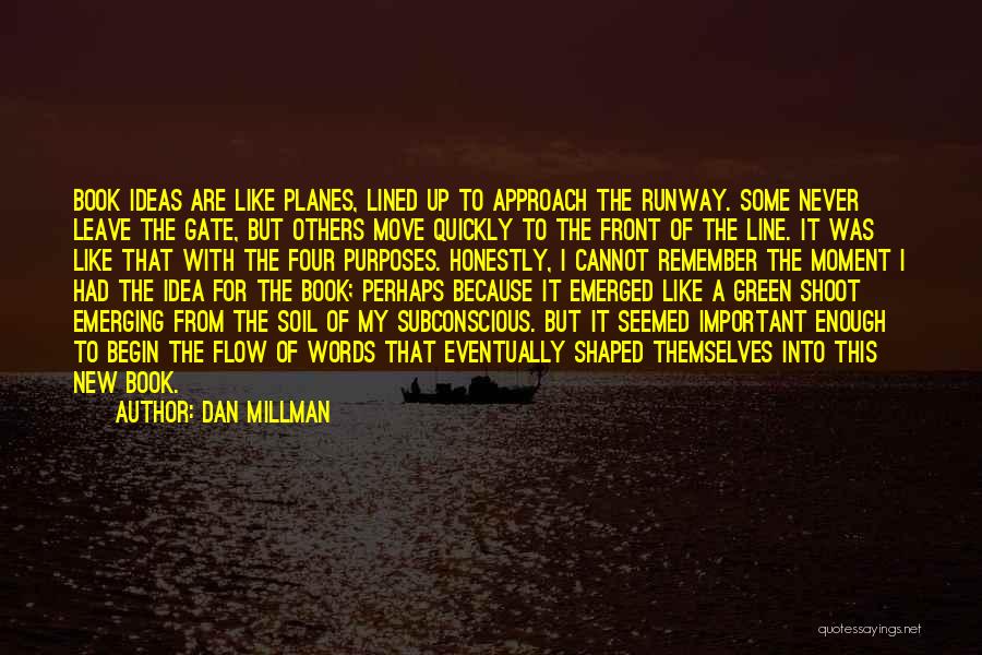 Dan Millman Quotes: Book Ideas Are Like Planes, Lined Up To Approach The Runway. Some Never Leave The Gate, But Others Move Quickly