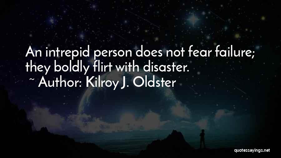 Kilroy J. Oldster Quotes: An Intrepid Person Does Not Fear Failure; They Boldly Flirt With Disaster.