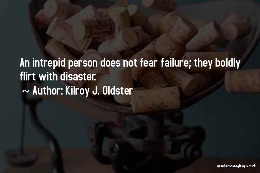 Kilroy J. Oldster Quotes: An Intrepid Person Does Not Fear Failure; They Boldly Flirt With Disaster.