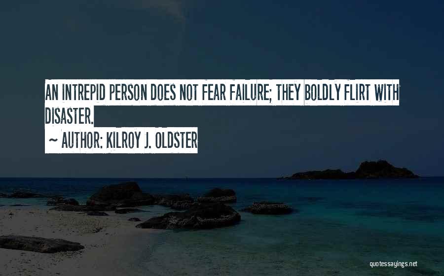 Kilroy J. Oldster Quotes: An Intrepid Person Does Not Fear Failure; They Boldly Flirt With Disaster.