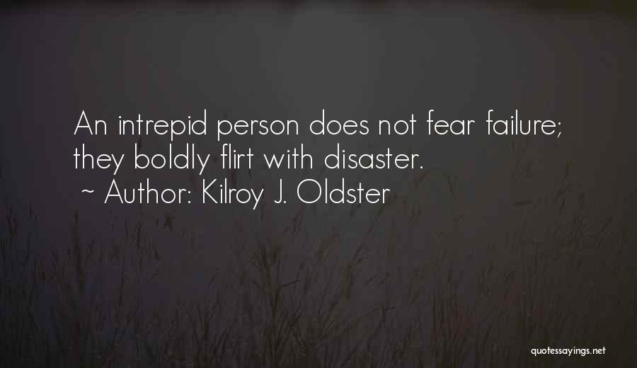 Kilroy J. Oldster Quotes: An Intrepid Person Does Not Fear Failure; They Boldly Flirt With Disaster.