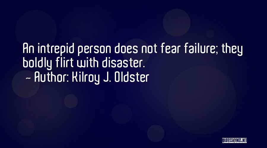 Kilroy J. Oldster Quotes: An Intrepid Person Does Not Fear Failure; They Boldly Flirt With Disaster.