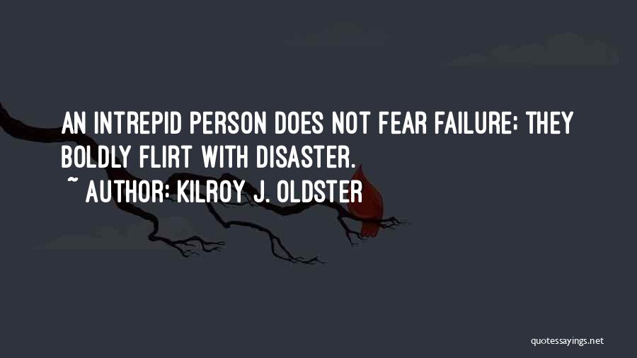 Kilroy J. Oldster Quotes: An Intrepid Person Does Not Fear Failure; They Boldly Flirt With Disaster.