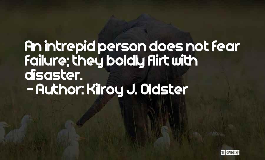 Kilroy J. Oldster Quotes: An Intrepid Person Does Not Fear Failure; They Boldly Flirt With Disaster.