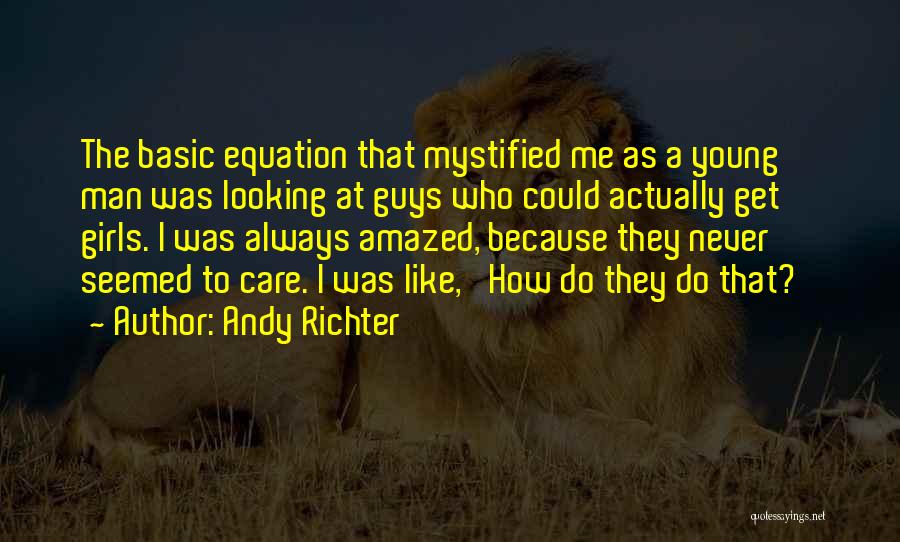 Andy Richter Quotes: The Basic Equation That Mystified Me As A Young Man Was Looking At Guys Who Could Actually Get Girls. I