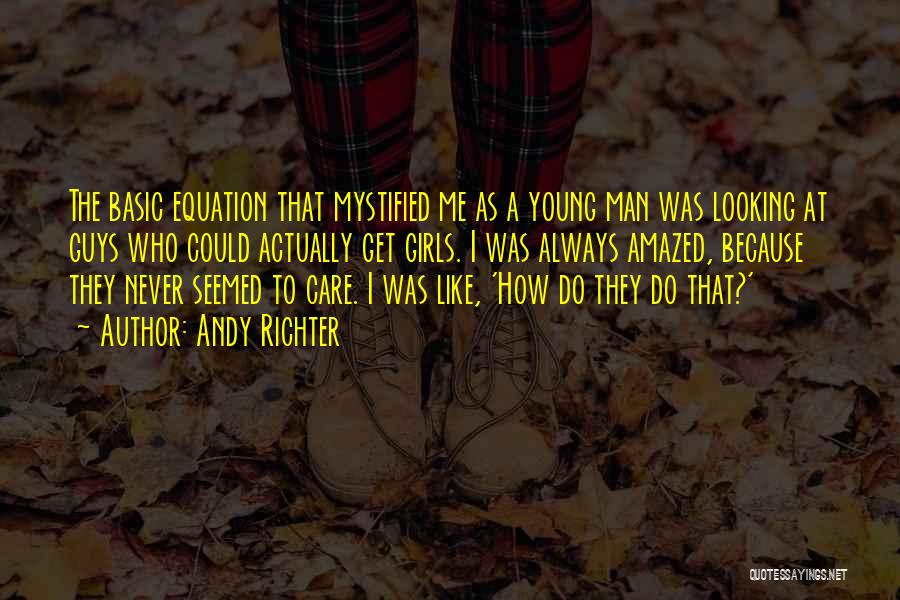 Andy Richter Quotes: The Basic Equation That Mystified Me As A Young Man Was Looking At Guys Who Could Actually Get Girls. I