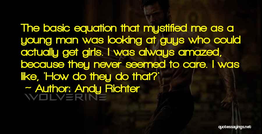 Andy Richter Quotes: The Basic Equation That Mystified Me As A Young Man Was Looking At Guys Who Could Actually Get Girls. I