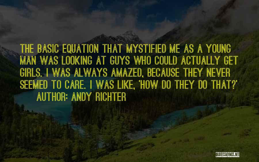 Andy Richter Quotes: The Basic Equation That Mystified Me As A Young Man Was Looking At Guys Who Could Actually Get Girls. I