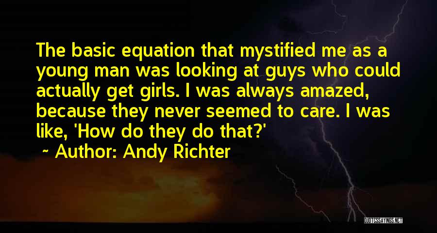 Andy Richter Quotes: The Basic Equation That Mystified Me As A Young Man Was Looking At Guys Who Could Actually Get Girls. I