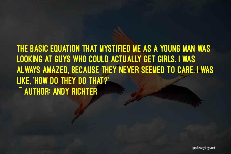 Andy Richter Quotes: The Basic Equation That Mystified Me As A Young Man Was Looking At Guys Who Could Actually Get Girls. I