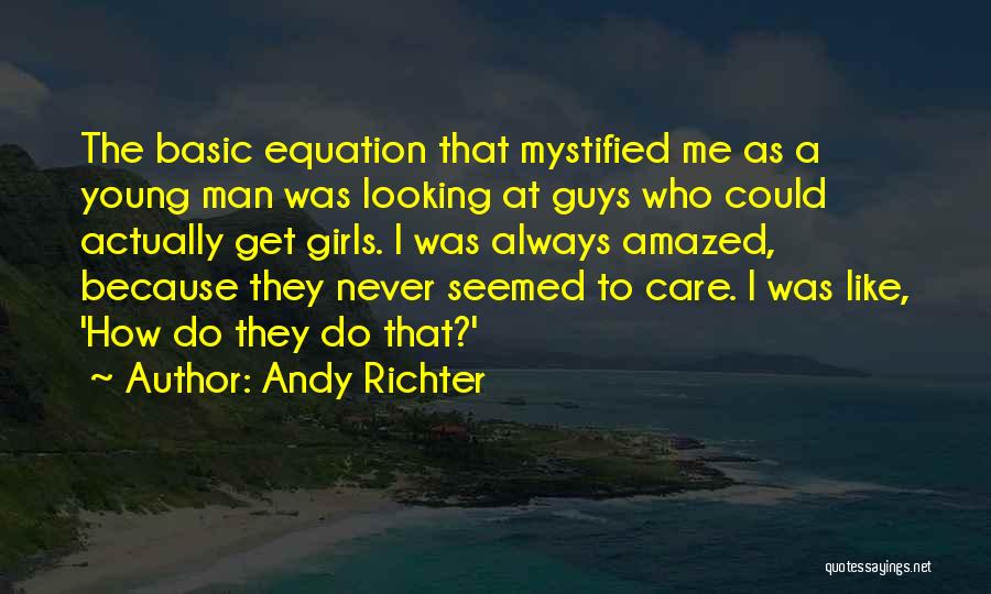 Andy Richter Quotes: The Basic Equation That Mystified Me As A Young Man Was Looking At Guys Who Could Actually Get Girls. I