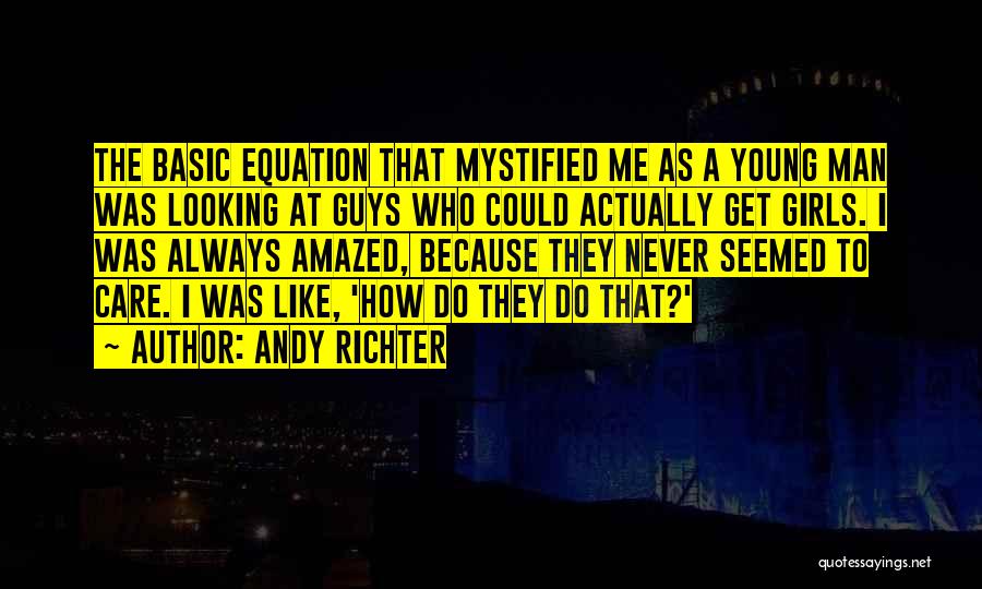 Andy Richter Quotes: The Basic Equation That Mystified Me As A Young Man Was Looking At Guys Who Could Actually Get Girls. I