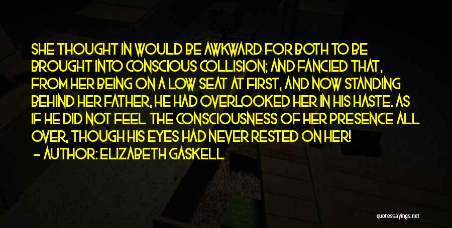 Elizabeth Gaskell Quotes: She Thought In Would Be Awkward For Both To Be Brought Into Conscious Collision; And Fancied That, From Her Being
