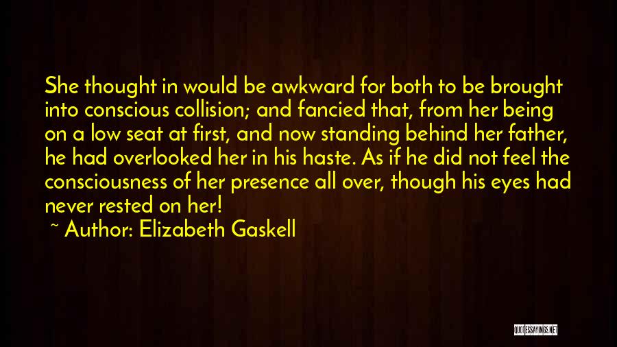 Elizabeth Gaskell Quotes: She Thought In Would Be Awkward For Both To Be Brought Into Conscious Collision; And Fancied That, From Her Being