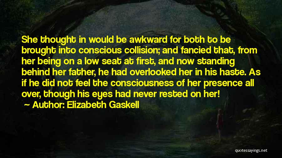 Elizabeth Gaskell Quotes: She Thought In Would Be Awkward For Both To Be Brought Into Conscious Collision; And Fancied That, From Her Being