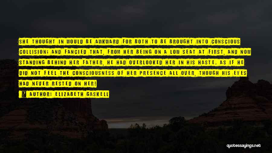 Elizabeth Gaskell Quotes: She Thought In Would Be Awkward For Both To Be Brought Into Conscious Collision; And Fancied That, From Her Being