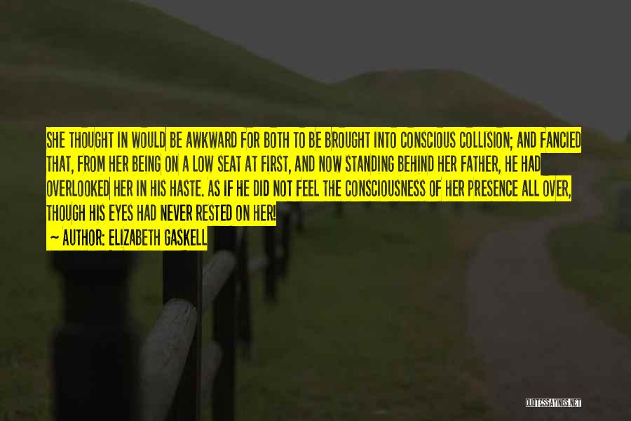 Elizabeth Gaskell Quotes: She Thought In Would Be Awkward For Both To Be Brought Into Conscious Collision; And Fancied That, From Her Being