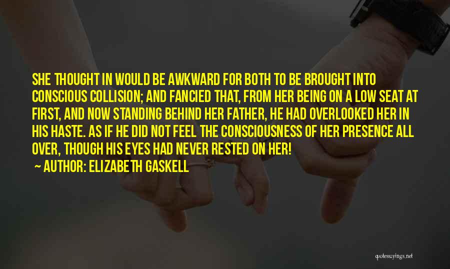 Elizabeth Gaskell Quotes: She Thought In Would Be Awkward For Both To Be Brought Into Conscious Collision; And Fancied That, From Her Being