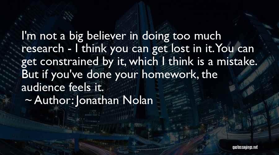 Jonathan Nolan Quotes: I'm Not A Big Believer In Doing Too Much Research - I Think You Can Get Lost In It. You