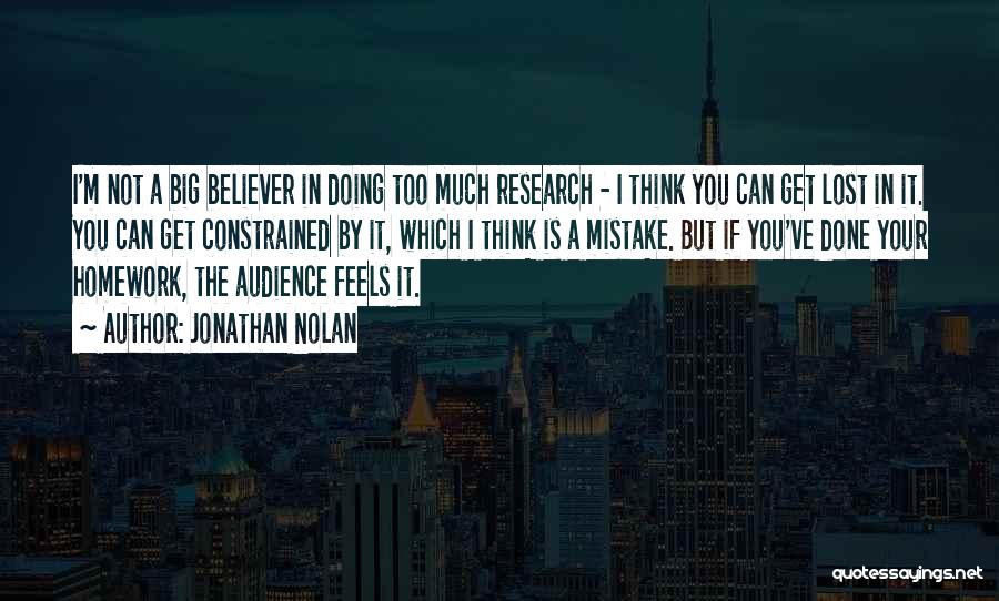 Jonathan Nolan Quotes: I'm Not A Big Believer In Doing Too Much Research - I Think You Can Get Lost In It. You