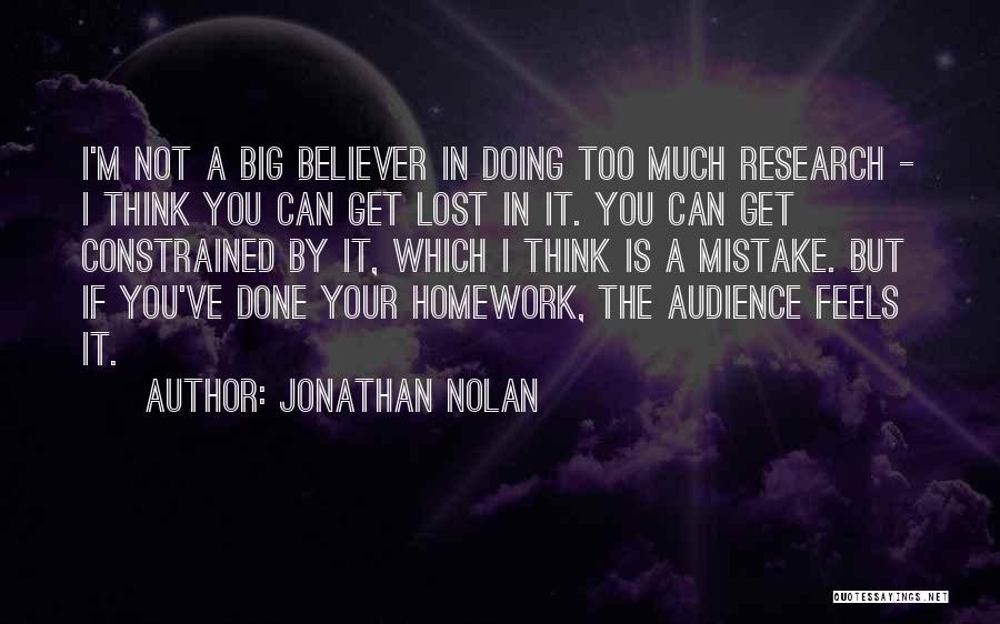 Jonathan Nolan Quotes: I'm Not A Big Believer In Doing Too Much Research - I Think You Can Get Lost In It. You