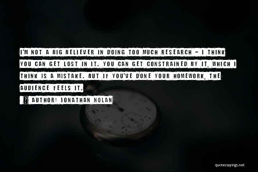 Jonathan Nolan Quotes: I'm Not A Big Believer In Doing Too Much Research - I Think You Can Get Lost In It. You