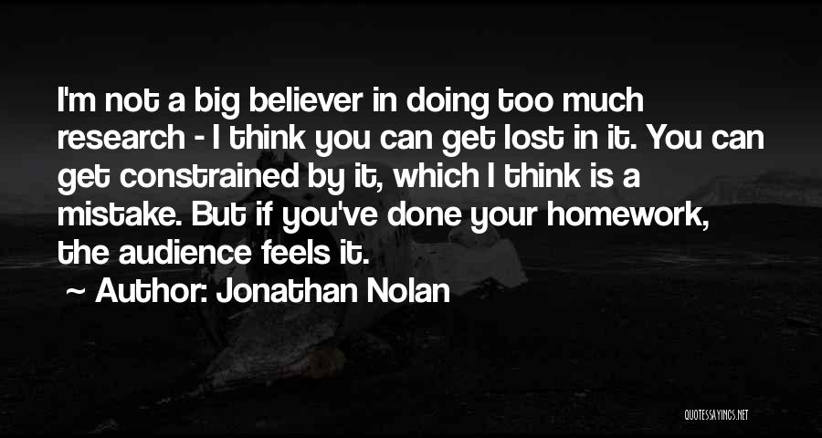 Jonathan Nolan Quotes: I'm Not A Big Believer In Doing Too Much Research - I Think You Can Get Lost In It. You