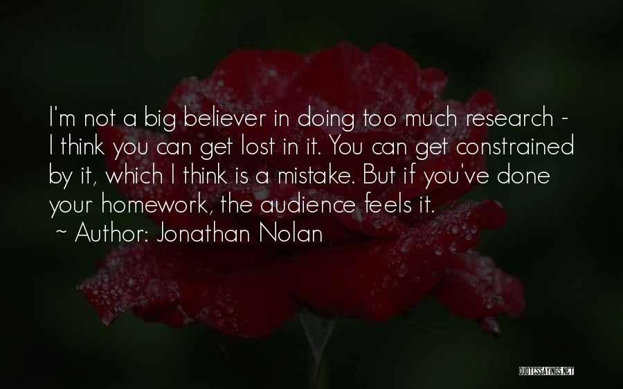 Jonathan Nolan Quotes: I'm Not A Big Believer In Doing Too Much Research - I Think You Can Get Lost In It. You