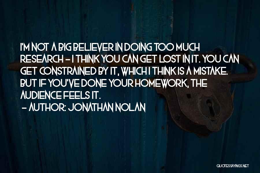 Jonathan Nolan Quotes: I'm Not A Big Believer In Doing Too Much Research - I Think You Can Get Lost In It. You