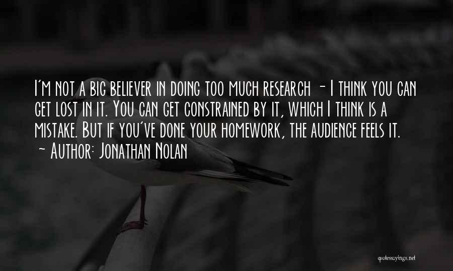 Jonathan Nolan Quotes: I'm Not A Big Believer In Doing Too Much Research - I Think You Can Get Lost In It. You