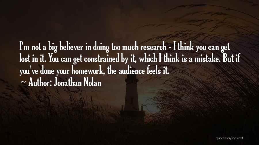 Jonathan Nolan Quotes: I'm Not A Big Believer In Doing Too Much Research - I Think You Can Get Lost In It. You