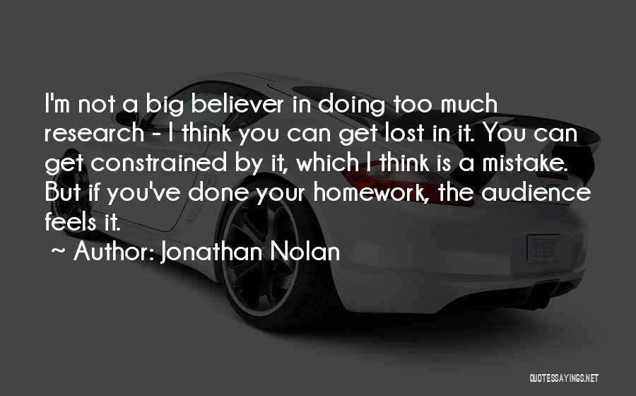 Jonathan Nolan Quotes: I'm Not A Big Believer In Doing Too Much Research - I Think You Can Get Lost In It. You