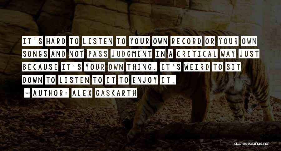 Alex Gaskarth Quotes: It's Hard To Listen To Your Own Record Or Your Own Songs And Not Pass Judgment In A Critical Way