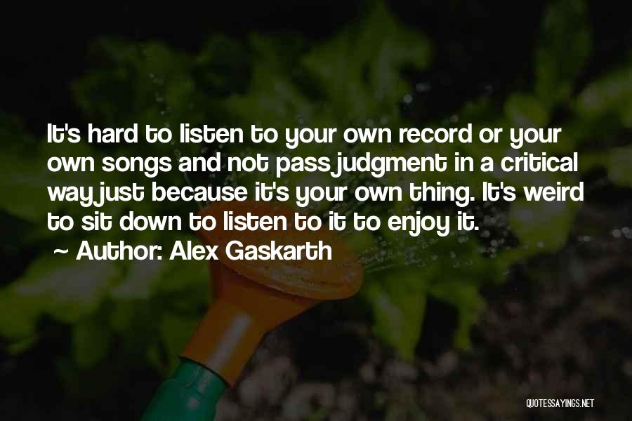 Alex Gaskarth Quotes: It's Hard To Listen To Your Own Record Or Your Own Songs And Not Pass Judgment In A Critical Way