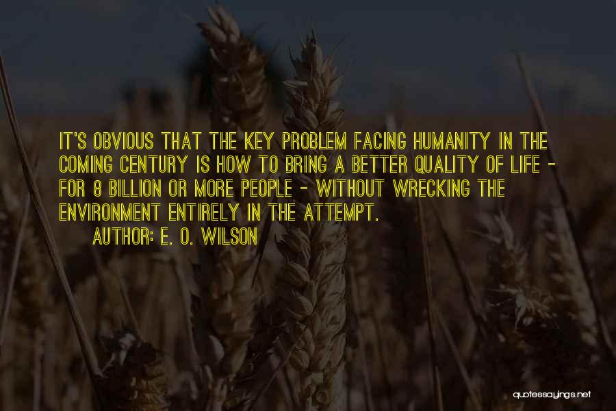 E. O. Wilson Quotes: It's Obvious That The Key Problem Facing Humanity In The Coming Century Is How To Bring A Better Quality Of