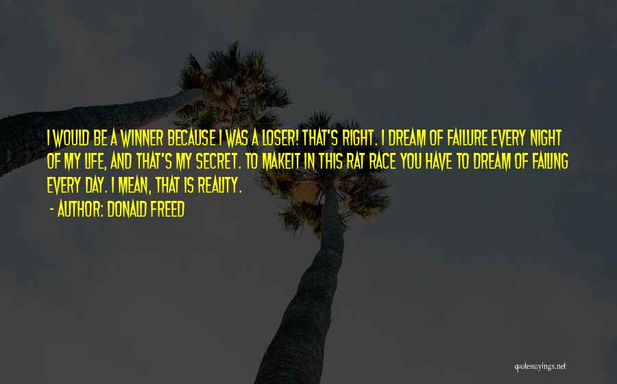 Donald Freed Quotes: I Would Be A Winner Because I Was A Loser! That's Right. I Dream Of Failure Every Night Of My