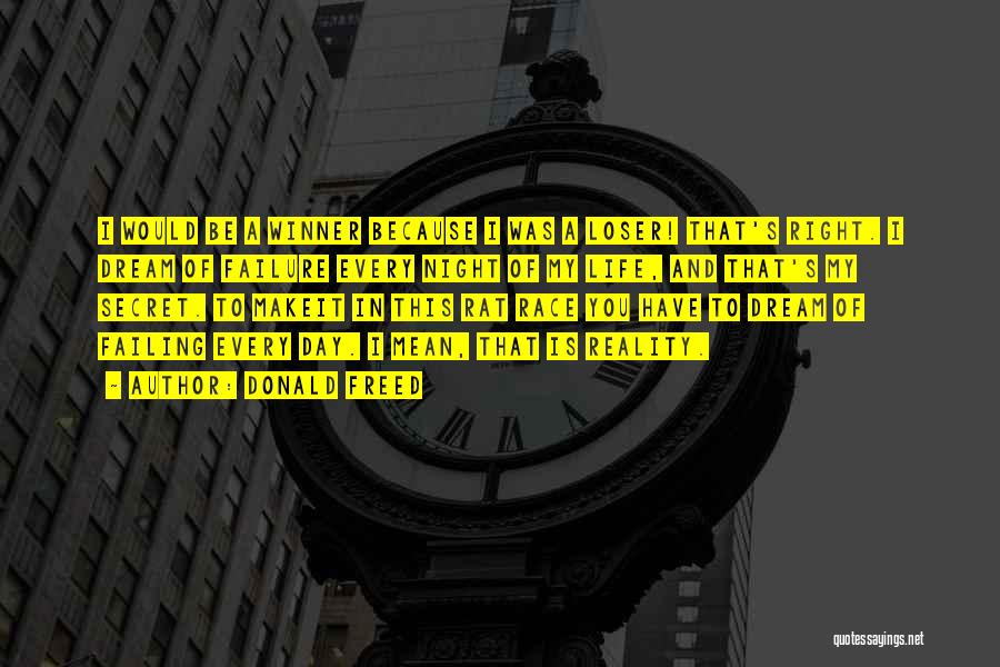 Donald Freed Quotes: I Would Be A Winner Because I Was A Loser! That's Right. I Dream Of Failure Every Night Of My