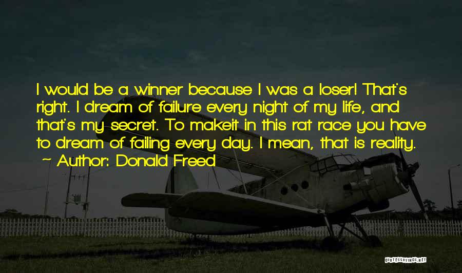 Donald Freed Quotes: I Would Be A Winner Because I Was A Loser! That's Right. I Dream Of Failure Every Night Of My