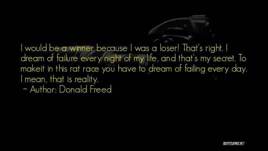 Donald Freed Quotes: I Would Be A Winner Because I Was A Loser! That's Right. I Dream Of Failure Every Night Of My