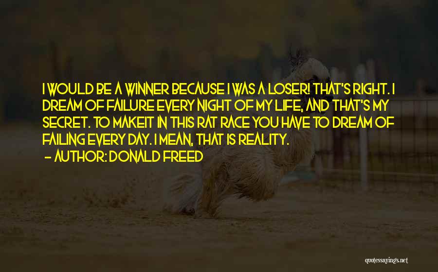 Donald Freed Quotes: I Would Be A Winner Because I Was A Loser! That's Right. I Dream Of Failure Every Night Of My