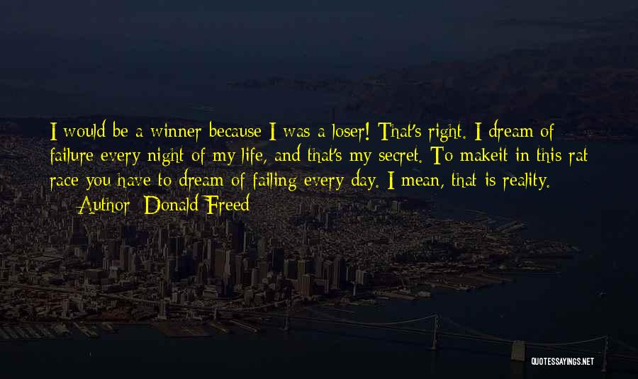 Donald Freed Quotes: I Would Be A Winner Because I Was A Loser! That's Right. I Dream Of Failure Every Night Of My