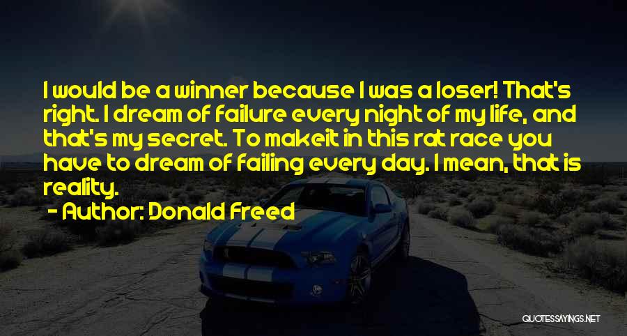 Donald Freed Quotes: I Would Be A Winner Because I Was A Loser! That's Right. I Dream Of Failure Every Night Of My