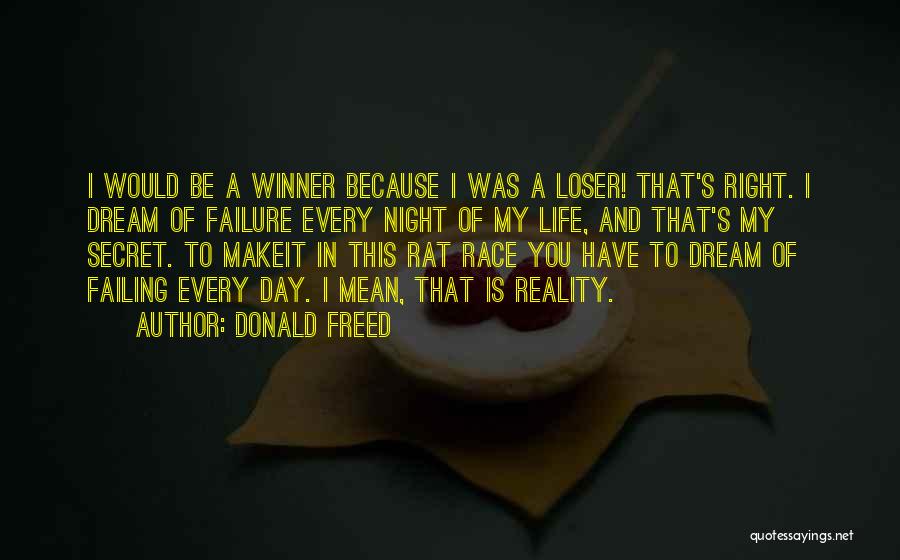 Donald Freed Quotes: I Would Be A Winner Because I Was A Loser! That's Right. I Dream Of Failure Every Night Of My