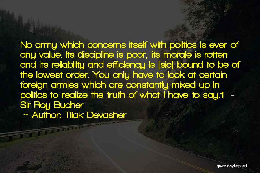 Tilak Devasher Quotes: No Army Which Concerns Itself With Politics Is Ever Of Any Value. Its Discipline Is Poor, Its Morale Is Rotten