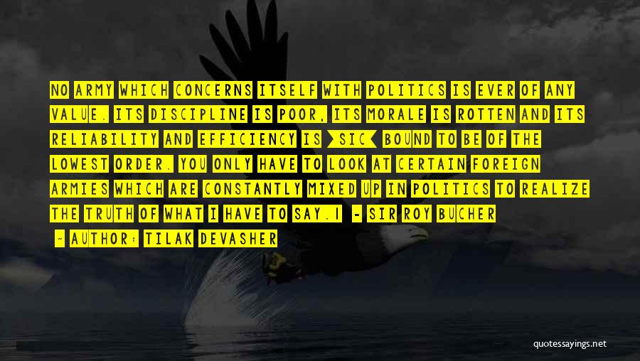 Tilak Devasher Quotes: No Army Which Concerns Itself With Politics Is Ever Of Any Value. Its Discipline Is Poor, Its Morale Is Rotten